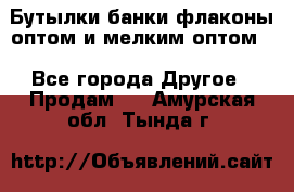 Бутылки,банки,флаконы,оптом и мелким оптом. - Все города Другое » Продам   . Амурская обл.,Тында г.